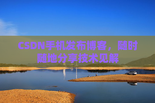CSDN手机发布博客，随时随地分享技术见解